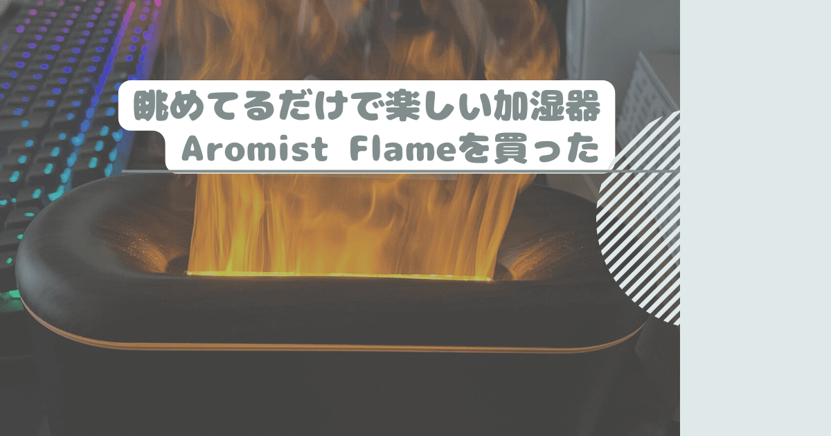 眺めてるだけで楽しい加湿器Aromist Flameを買った