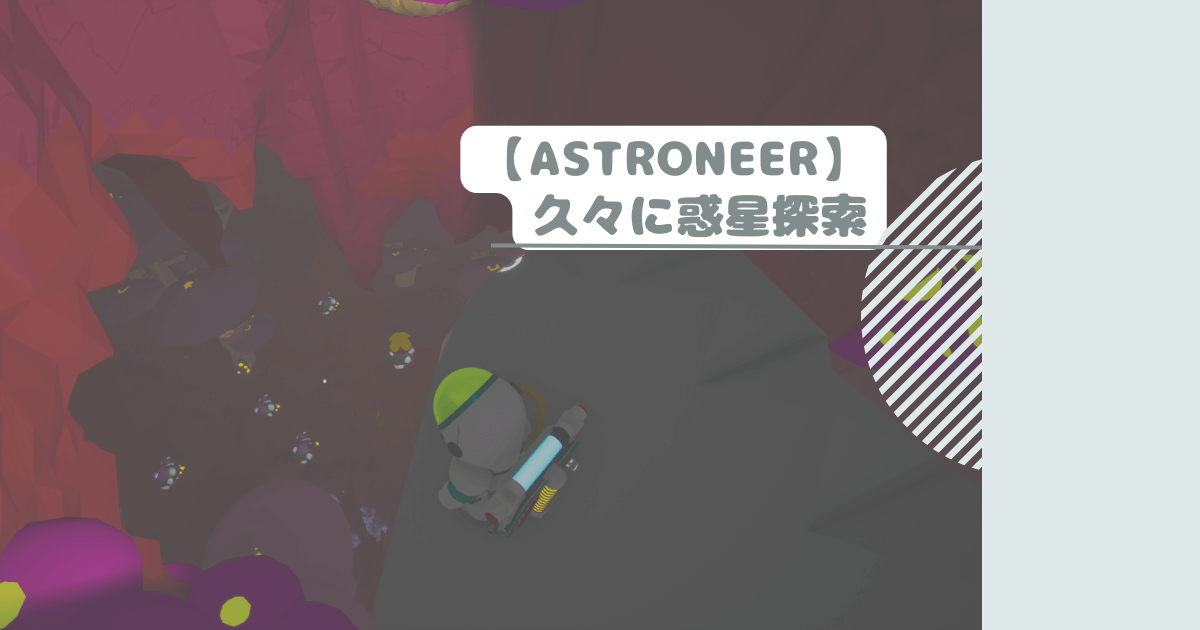 【ASTRONEER】久々に惑星探索