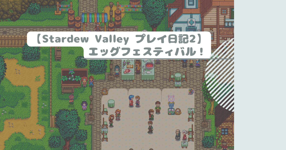 【Stardew Valley プレイ日記2】エッグフェスティバル！