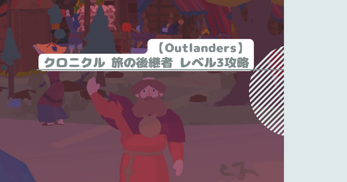 【Outlanders】クロニクル 旅の後継者 レベル3攻略