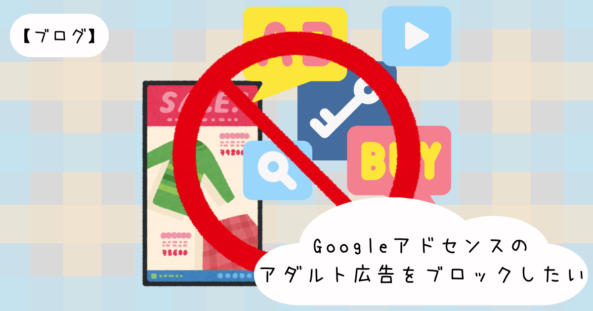 【ブログ】Googleアドセンスのアダルト広告をブロックしたい